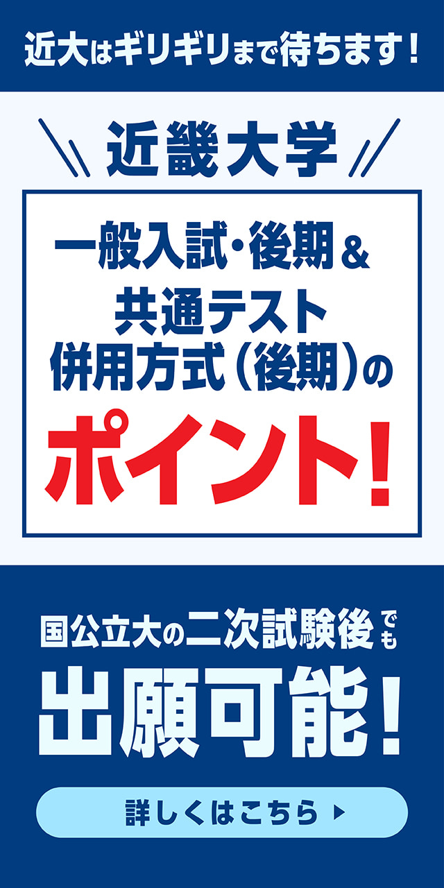 近大はギリギリまで待ちます！近畿大学一般入試・後期＆共通テスト併用方式（後期）のポイント！国公立大の二次試験後でも出願可能！詳しくはこちら