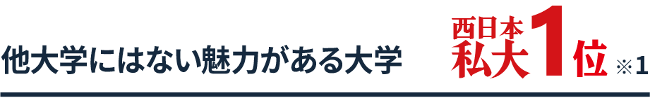 他大学にはない魅力がある大学 西日本私大1位